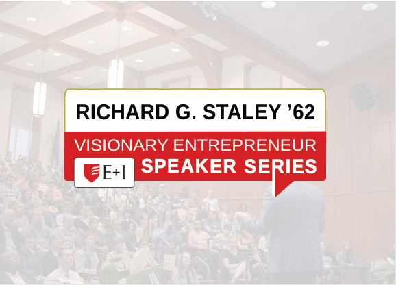 Richard G. Staley ’62 Visionary Entrepreneur Speakers Series